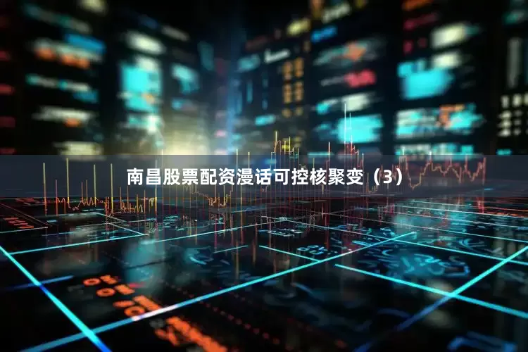 南昌股票配资漫话可控核聚变（3）