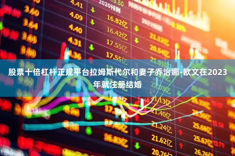 股票十倍杠杆正规平台拉姆斯代尔和妻子乔治娜-欧文在2023年就注册结婚