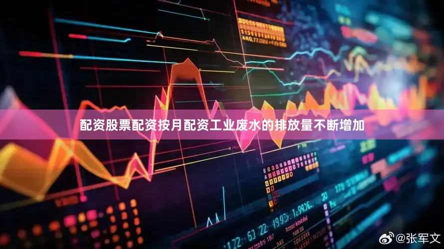 配资股票配资按月配资工业废水的排放量不断增加