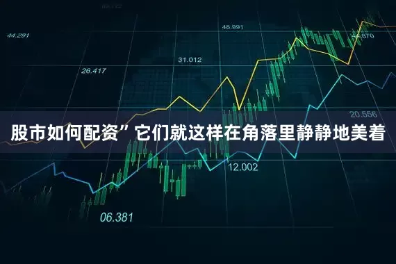 股市如何配资”它们就这样在角落里静静地美着