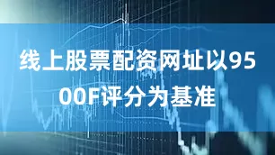 线上股票配资网址以9500F评分为基准